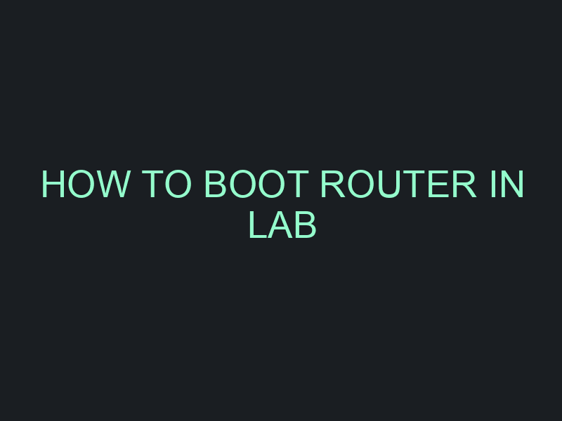 HOW TO BOOT ROUTER IN LAB